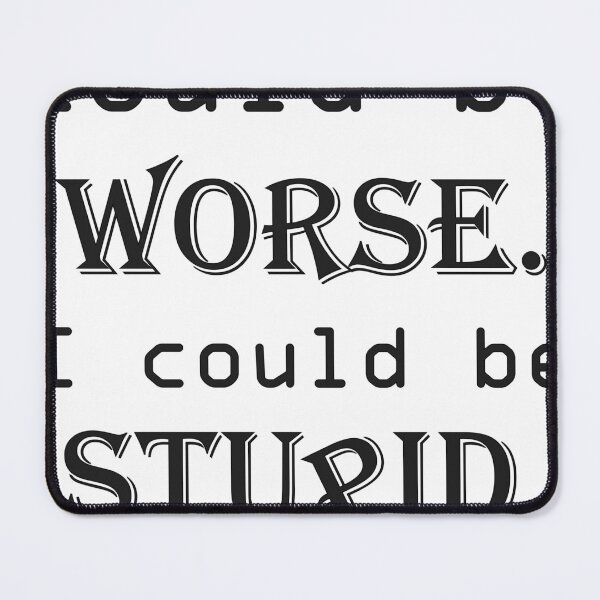 Item preview, Could be worse. I could be stupid. designed and sold by Double-Dome.