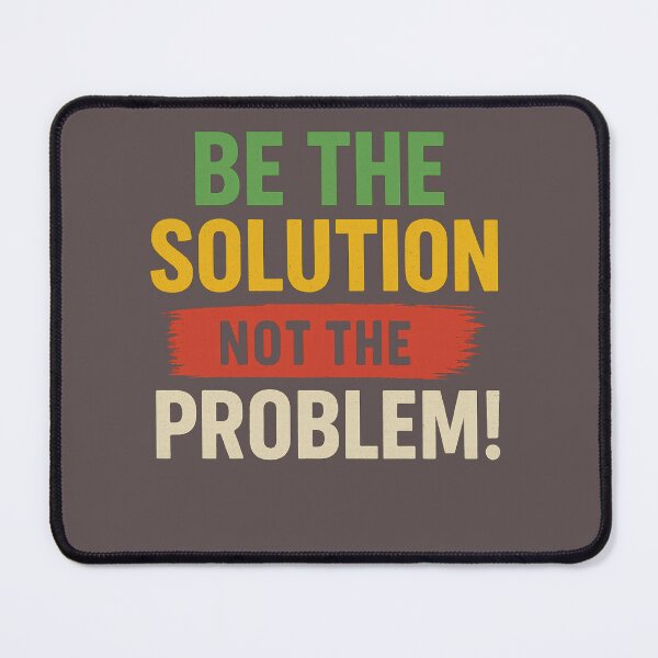 Item preview, BE THE SOLUTION NOT THE PROBLEM designed and sold by mickkelly68.