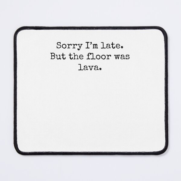 Item preview, Sorry Im Late But the floor was lava Humor designed and sold by snowry.