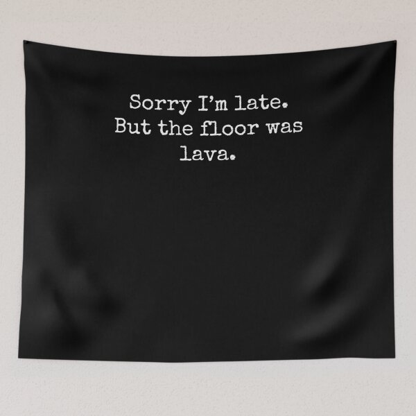 Item preview, Sorry Im Late But the floor was lava Humor joke designed and sold by snowry.