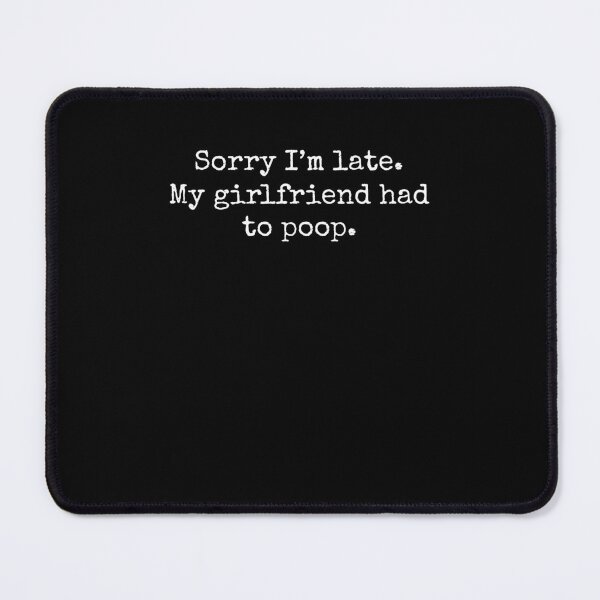 Item preview, Sorry Im Late My girlfriend Had to Poop Humor designed and sold by snowry.
