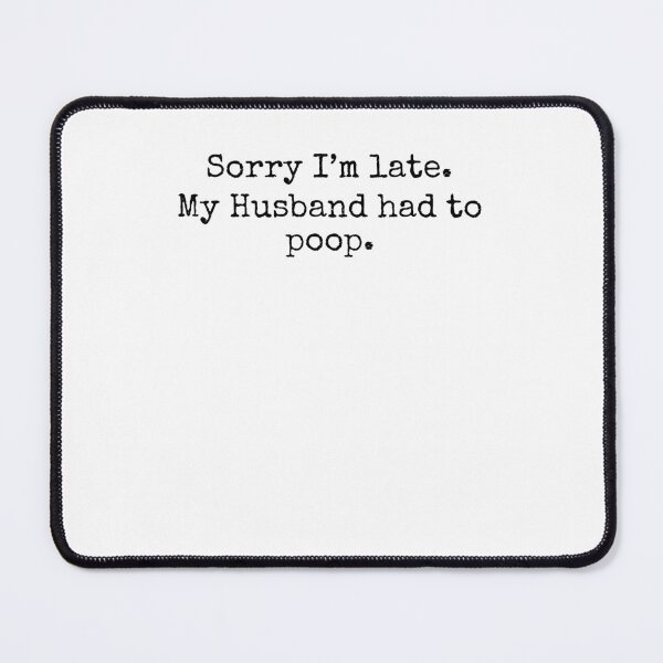 Item preview, Sorry I'm Late My Husband Had to Poop Funny Quote designed and sold by snowry.