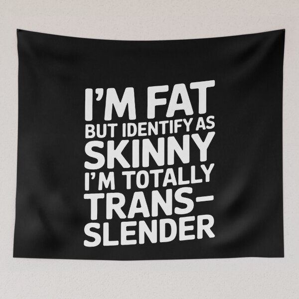 Item preview, I'm Fat But Identify As Skinny I Am Trans-slender Men Women  designed and sold by MonsterBuddiess.