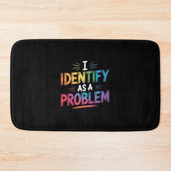 Item preview, I Identify As A Problem Sarcastic Humor designed and sold by ChristopStano.