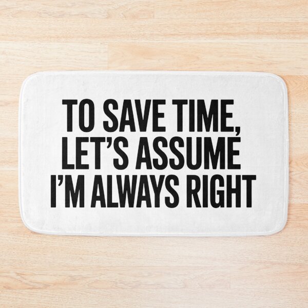 Item preview,  To Save Time Lets Assume I'm Always Right  designed and sold by Hairball-Pets.