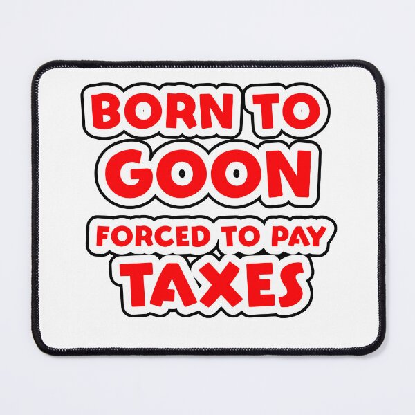 Item preview, Born to Goon forced to pay Taxes designed and sold by Simorgh11.