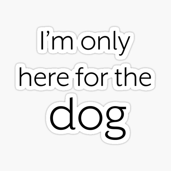 Item preview, I'm only here for the dog designed and sold by Maakenzee.
