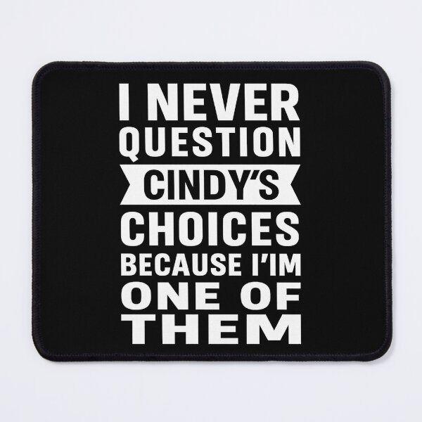 Item preview, I Never Question CINDY'S Choices Because I'm One Of Them designed and sold by hemagamo.