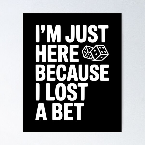 Item preview, I’m Just Here Because I Lost a Bet designed and sold by Frank Ring.