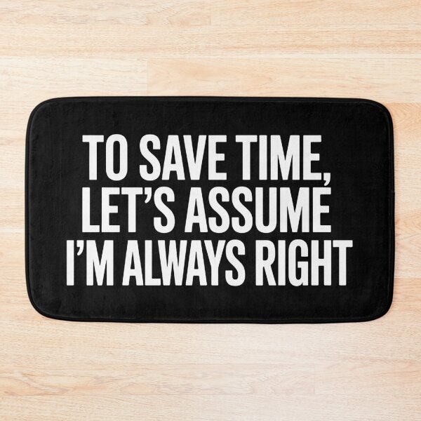 Item preview, To Save Time Lets Assume I'm Always Right  designed and sold by Hairball-Pets.