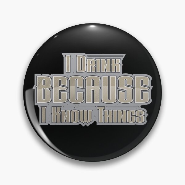 Item preview, I Drink BECAUSE I Know Things designed and sold by Odditrope.