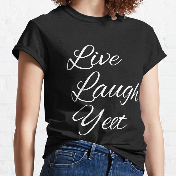 Live Laugh Yeet Classic T-Shirt