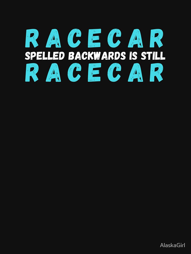 Racecar spelled backwards is still racecar by AlaskaGirl