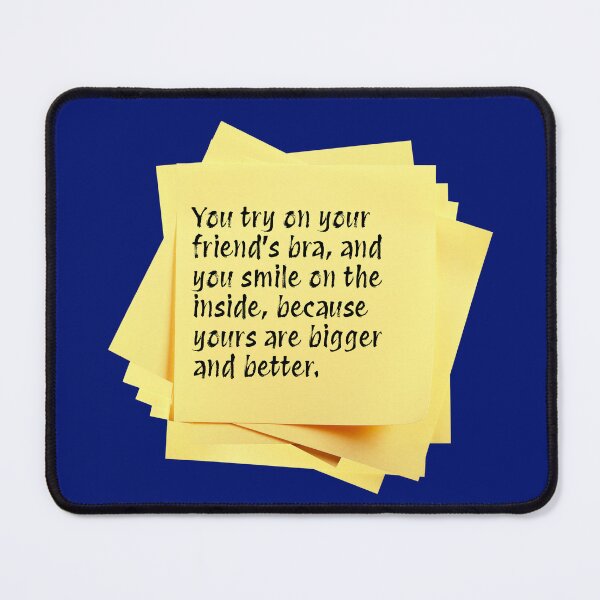 Item preview, STICKY NOTES:  You try on your friend's bra, and you smile on the inside, because yours are bigger and better. - funny messages designed and sold by DesignsFromTW-S.