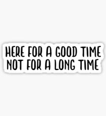 here for a good time not for a long time Sticker