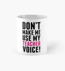 Don't Make Me Use My Teacher Voice Mug