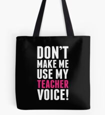 Don't Make Me Use My Teacher Voice Tote Bag