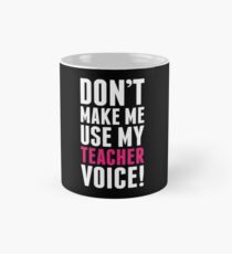 Don't Make Me Use My Teacher Voice Mug