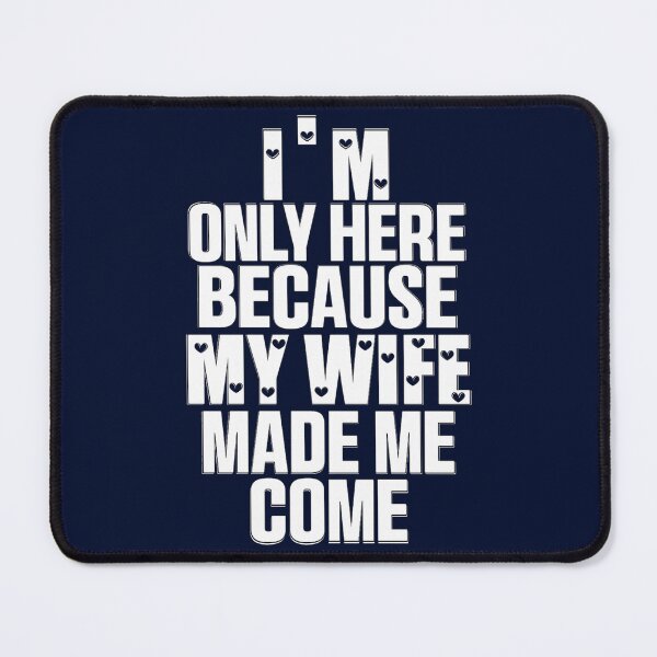 Item preview, Funny I_m Here Because My Wife Made Me Come Husband Quote  designed and sold by ernestinamurray.
