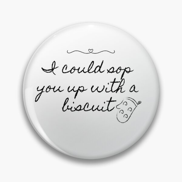Item preview, I could sop you up with a biscuit designed and sold by Once upon a Katastrophe .
