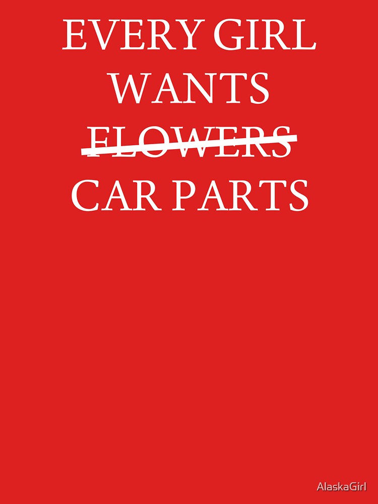 Every Girl Wants Car Parts by AlaskaGirl