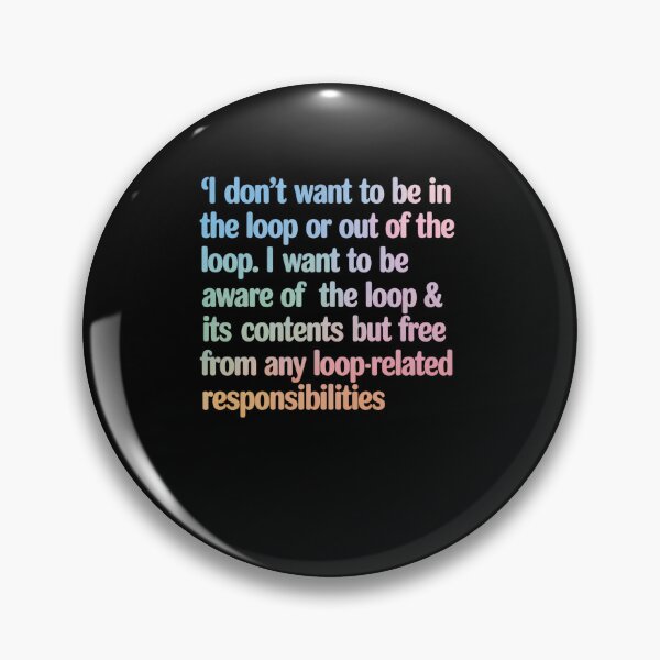 Item preview, I Dont Want To Be In Or Out Of The Loop  designed and sold by JonGogue.