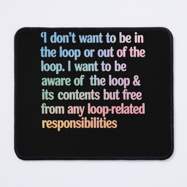 Item preview, I Dont Want To Be In Or Out Of The Loop  designed and sold by JonGogue.