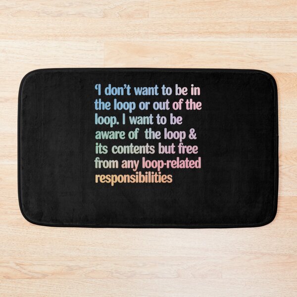 Item preview, I Dont Want To Be In Or Out Of The Loop  designed and sold by JonGogue.