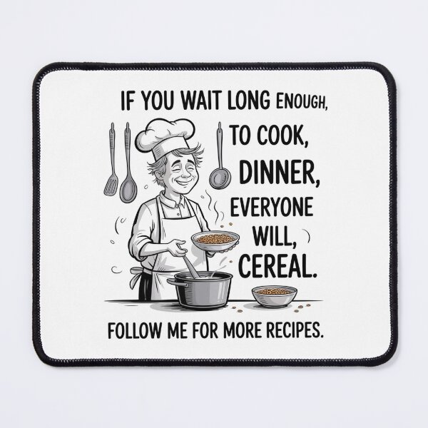 Item preview, If You Wait Long Enough To Cook Dinner Everyone Will Eat designed and sold by JonGogue.