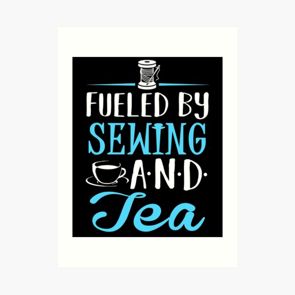 Fueled by Sewing and Tea Art Print