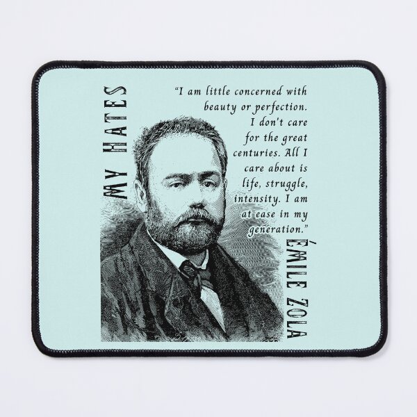 Item preview, Émile Zola quote: I am little concerned with beauty or perfection. I don't care for the great centuries. All I care about is life, struggle, intensity. I am at ease in my generation. designed and sold by artbleed.