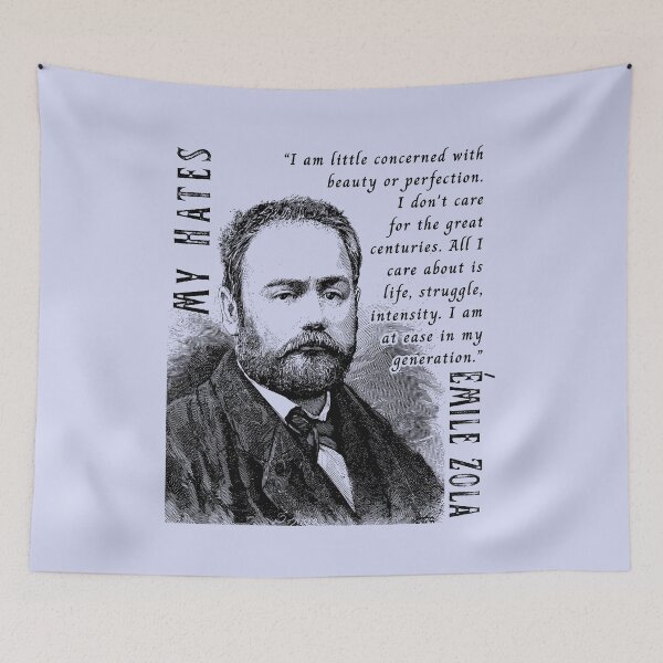 Item preview, Émile Zola quote: I am little concerned with beauty or perfection. I don't care for the great centuries. All I care about is life, struggle, intensity. I am at ease in my generation. designed and sold by artbleed.