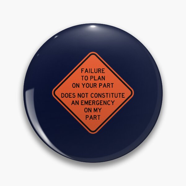 Item preview, Failure To Plan On Your Part Does Not Constitute and Emergency On My Part designed and sold by gaylorddangelor.
