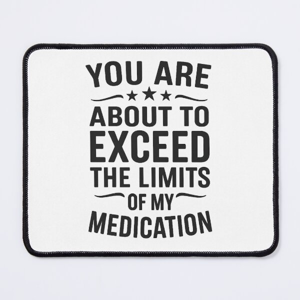 Item preview, You Are About To Exceed The Limits Of My Medication designed and sold by hemagamo.