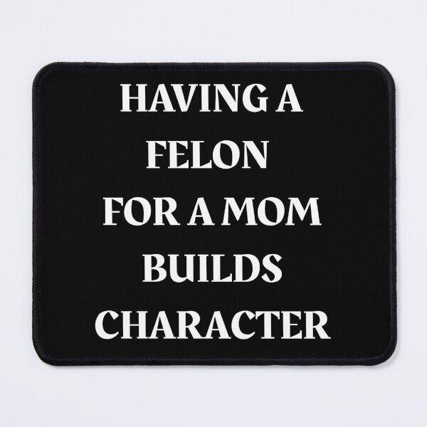 Item preview, Having A felon for a mom Builds Character designed and sold by ZACK ART.