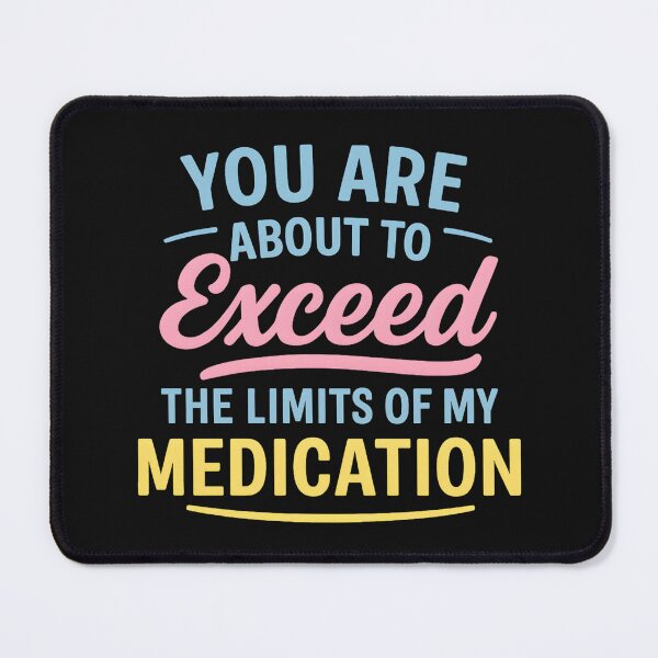 Item preview, You Are About To Exceed The Limits Of My Medication designed and sold by hemagamo.