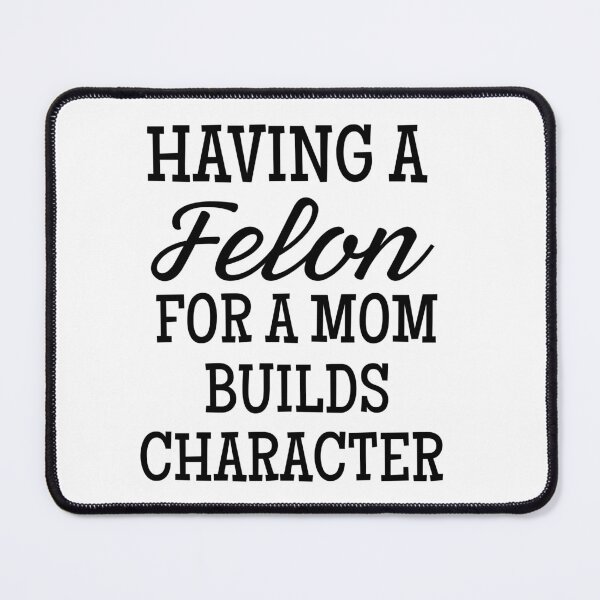 Item preview,  Having A felon for a mom Builds Character designed and sold by ZACK ART.