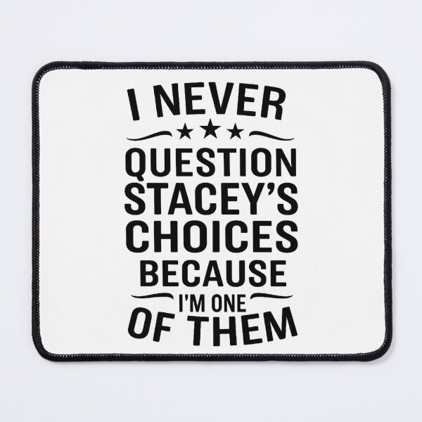 Item preview, I Never Question Stacey's Choices Because I'm One of Them designed and sold by hemagamo.