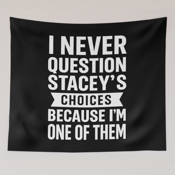 Item preview, I Never Question Stacey's Choices Because I'm One of Them designed and sold by hemagamo.