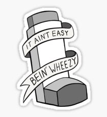 It Ain't Easy Bein' Wheezy - White Sticker