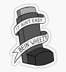 It Ain't Easy Bein' Wheezy - Greyscale Sticker