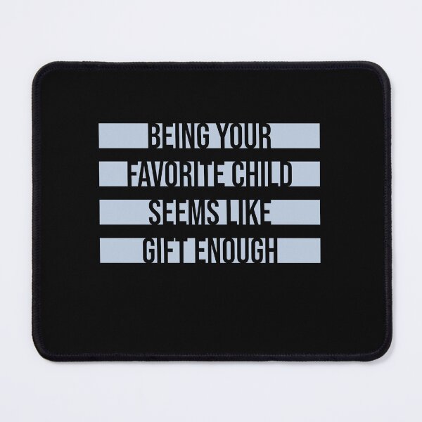Item preview, Being Your Favorite Child Seems Like Gift Enough designed and sold by shirt-o-mat.