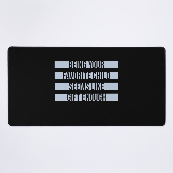 Item preview, Being Your Favorite Child Seems Like Gift Enough designed and sold by shirt-o-mat.