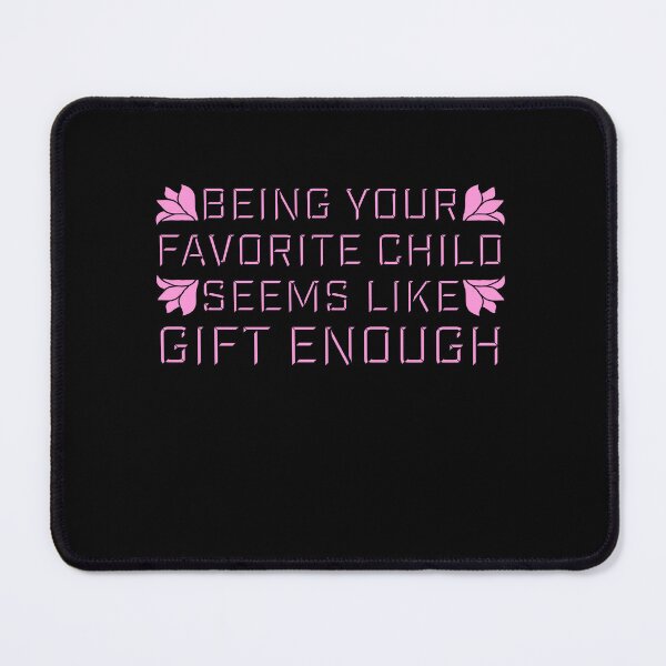 Item preview, Being Your Favorite Child Seems Like Gift Enough designed and sold by shirt-o-mat.