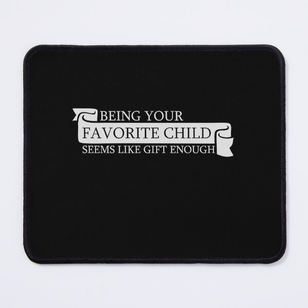Item preview, Being Your Favorite Child Seems Like Gift Enough designed and sold by shirt-o-mat.
