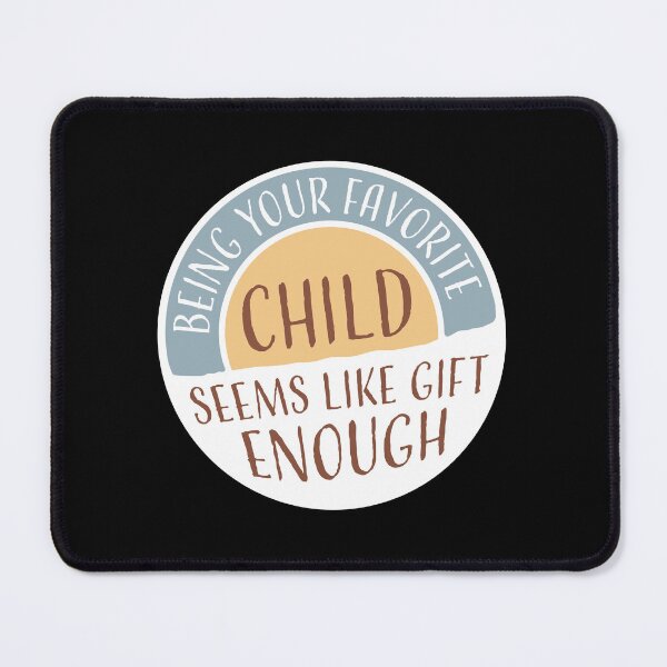 Item preview, Being Your Favorite Child Seems Like Gift Enough designed and sold by shirt-o-mat.