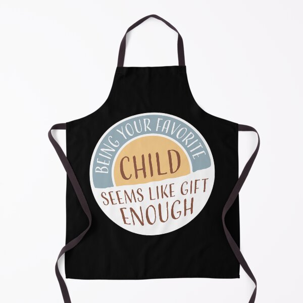 Item preview, Being Your Favorite Child Seems Like Gift Enough designed and sold by shirt-o-mat.