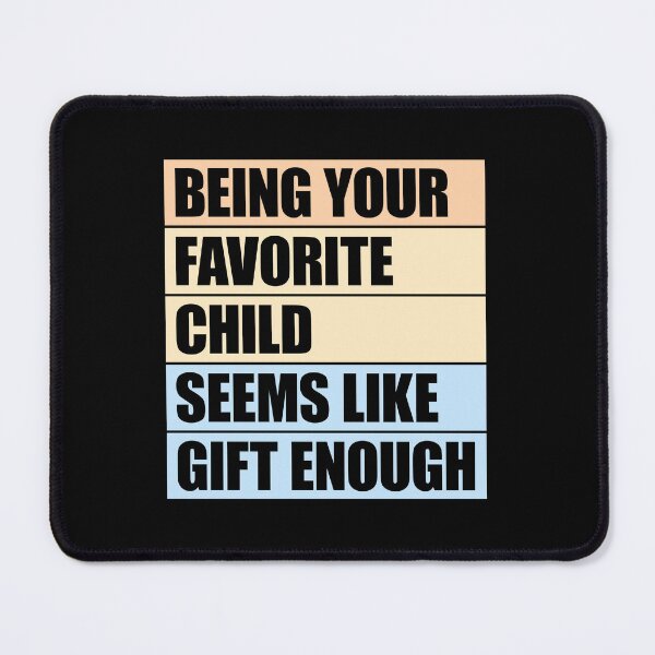 Item preview, Being Your Favorite Child Seems Like Gift Enough designed and sold by shirt-o-mat.