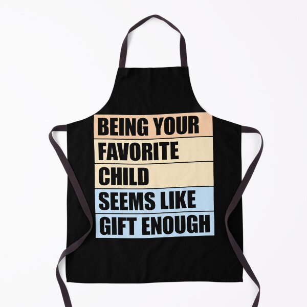 Item preview, Being Your Favorite Child Seems Like Gift Enough designed and sold by shirt-o-mat.