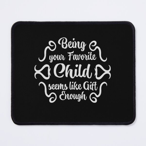 Item preview, Being Your Favorite Child Seems Like Gift Enough designed and sold by shirt-o-mat.